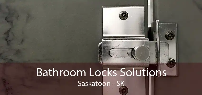 Bathroom Locks Solutions Saskatoon - SK