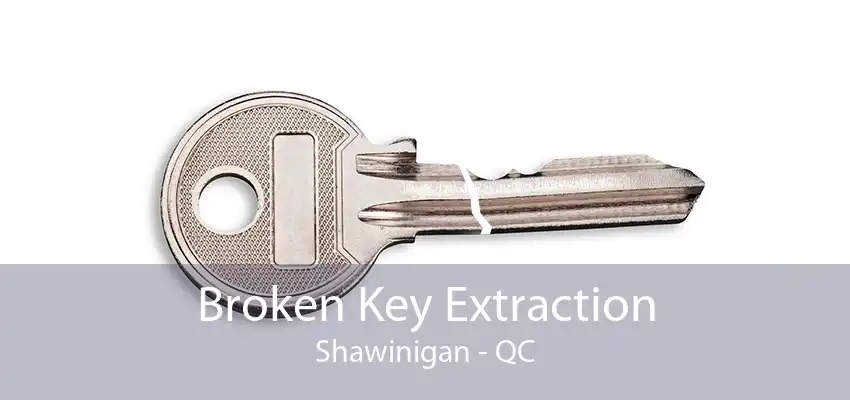 Broken Key Extraction Shawinigan - QC