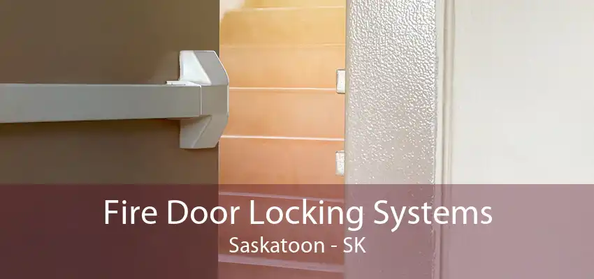 Fire Door Locking Systems Saskatoon - SK