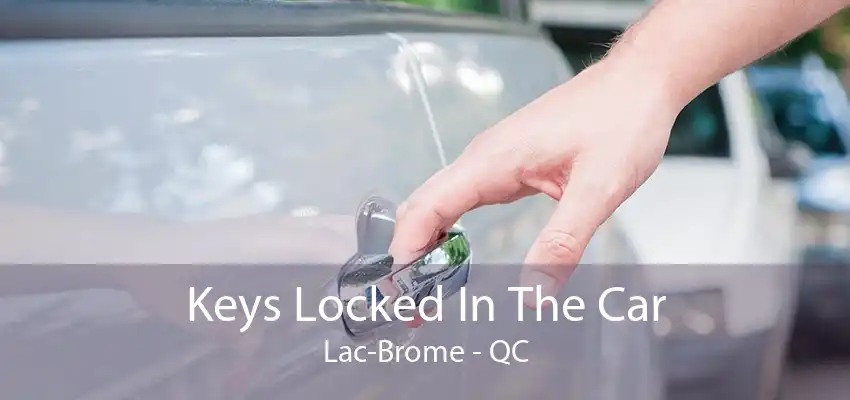 Keys Locked In The Car Lac-Brome - QC