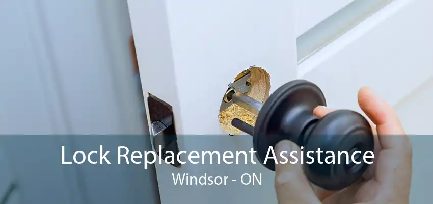 Lock Replacement Assistance Windsor - ON