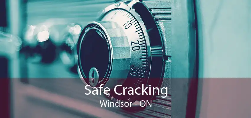 Safe Cracking Windsor - ON